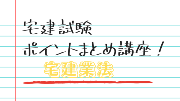 宅建士試験まとめ講座（宅建業法①）